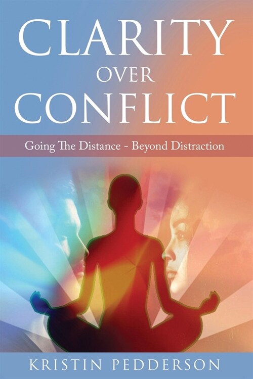 Clarity Over Conflict: Going The Distance Beyond Distraction (Paperback)