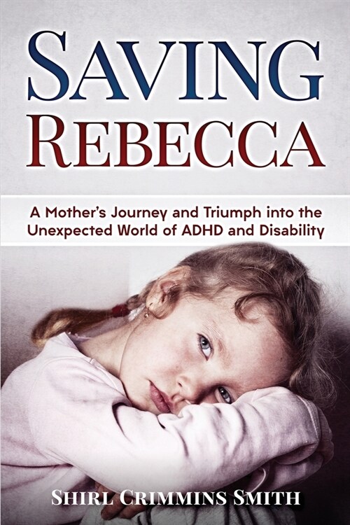 Saving Rebecca: A Mothers Journey and Triumph into the Unexpected World of ADHD and Disability (Paperback)
