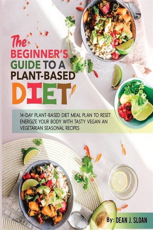 The Beginners Guide to a Plantbased Diet: 14-Day Plant-Based Diet Meal Plan to Reset & Energize Your Body with Tasty Vegan and Vegetarian Seasonal Re (Paperback)