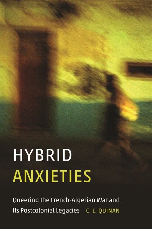 Hybrid Anxieties: Queering the French-Algerian War and Its Postcolonial Legacies (Hardcover)