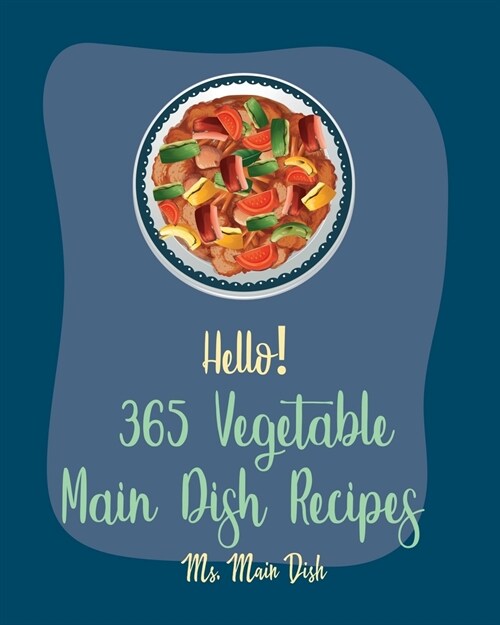 Hello! 365 Vegetable Main Dish Recipes: Best Vegetable Main Dish Cookbook Ever For Beginners [Book 1] (Paperback)