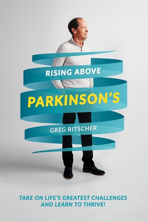 Rising Above Parkinsons: Take on Lifes Greatest Challenges and Learn to Thrive! (Paperback)
