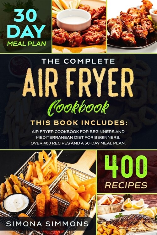 The Complete Air Fryer Cookbook: This Book Includes: Air Fryer Cookbook for Beginners and Mediterranean Diet for Beginners. Over 400 Recipes and a 30- (Paperback)