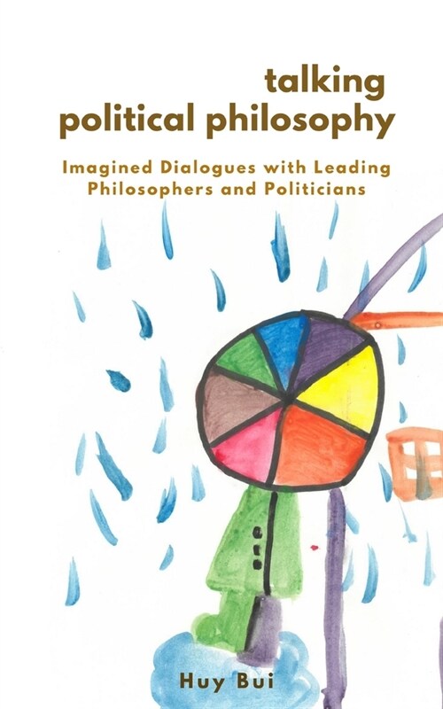 Talking Political Philosophy: Imagined Dialogues with Leading Philosophers and Politicians (Paperback)