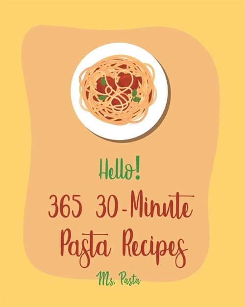 Hello! 365 30-Minute Pasta Recipes: Best 30-Minute Pasta Cookbook Ever For Beginners [Book 1] (Paperback)