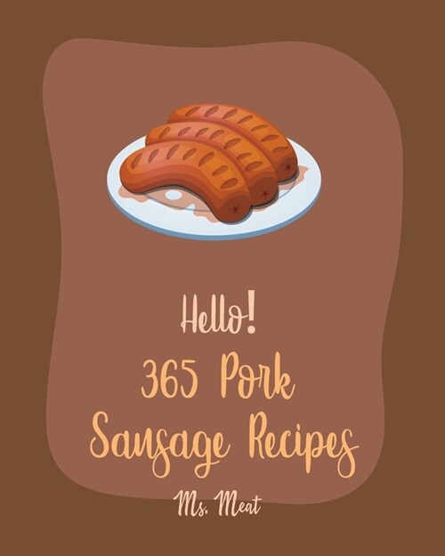 Hello! 365 Pork Sausage Recipes: Best Pork Sausage Cookbook Ever For Beginners [Book 1] (Paperback)