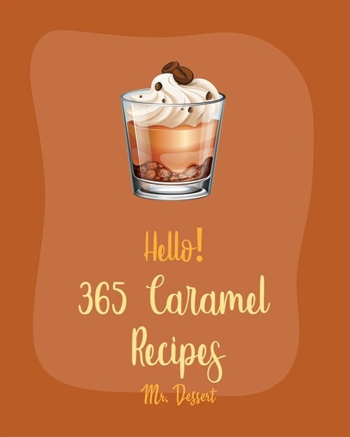 Hello! 365 Caramel Recipes: Best Caramel Cookbook Ever For Beginners [Book 1] (Paperback)