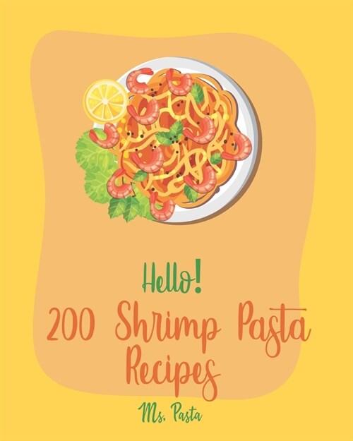 Hello! 200 Shrimp Pasta Recipes: Best Shrimp Pasta Cookbook Ever For Beginners [Book 1] (Paperback)