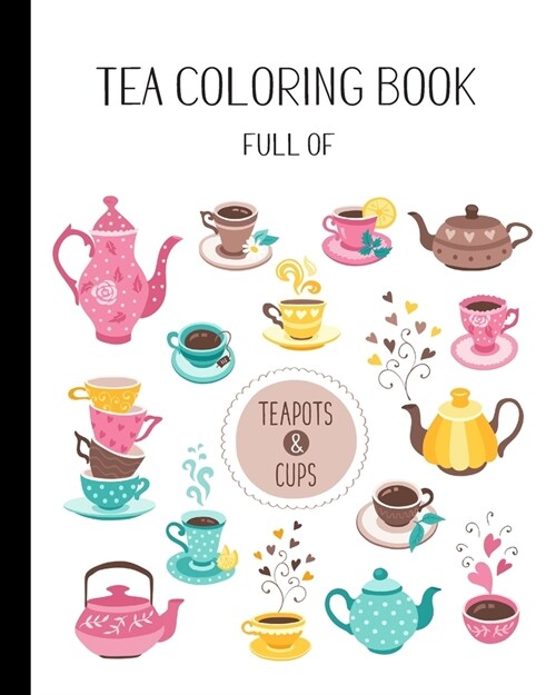 Tea Coloring Book Full of Teapots and Cups: Simple Relaxing and Calming Designs For Adults (Paperback)