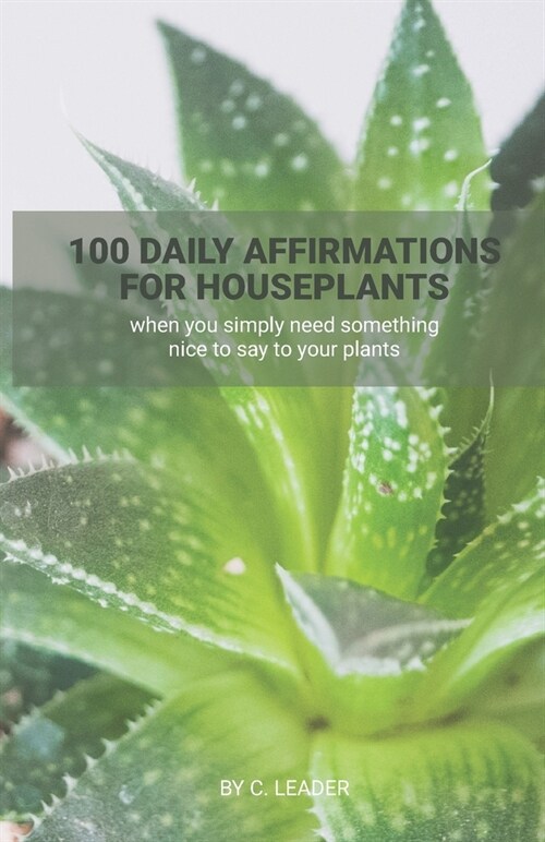 100 Daily Affirmations for Houseplants: when you simply need something nice to say to your plants (Paperback)