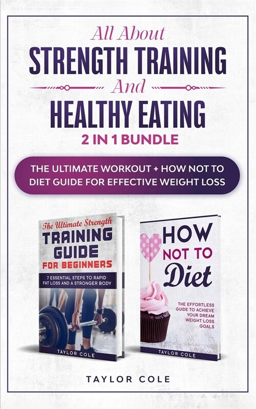 All About Strength Training & Healthy Eating - 2 in 1 Bundle: The Ultimate Workout + How Not to Diet Guide for Effective Weight Loss (Paperback)