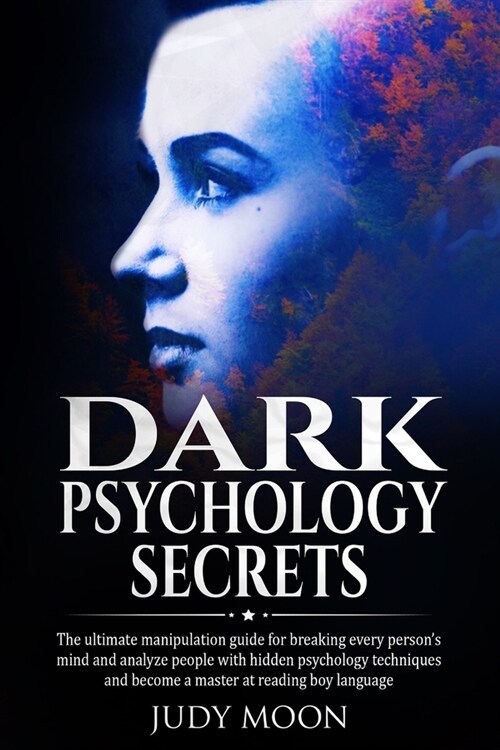 Dark psychology secrets: The ultimate manipulation guide for breaking every persons mind and analyze people with hidden psychology techniques (Paperback)