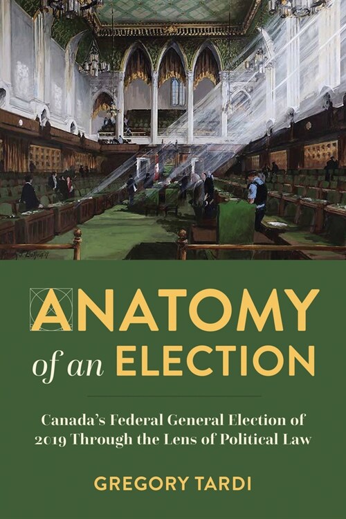 Anatomy of an Election: Canadas Federal General Election of 2019 Through the Lens of Political Law (Paperback)