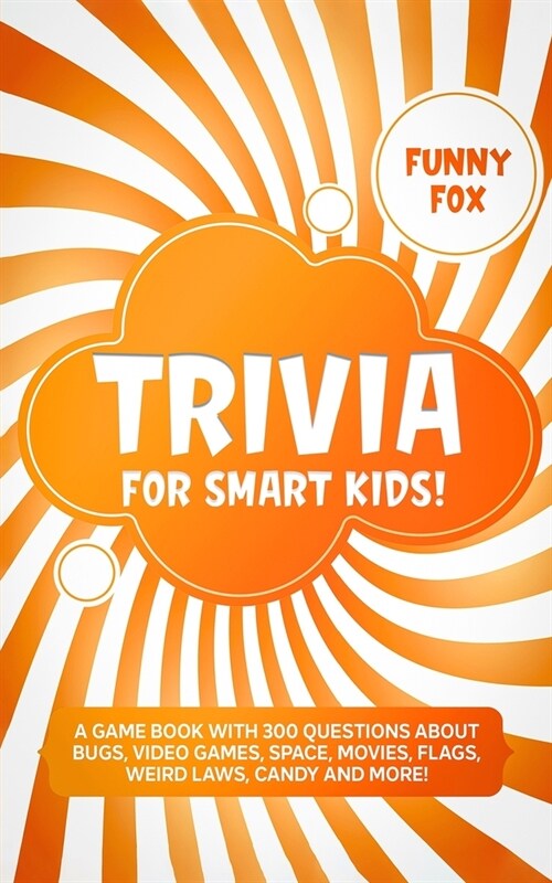 Trivia for Smart Kids!: A Game Book with 300 Questions About Bugs, Video Games, Space, Movies, Flags, Weird Laws, Candy and More! (Paperback)