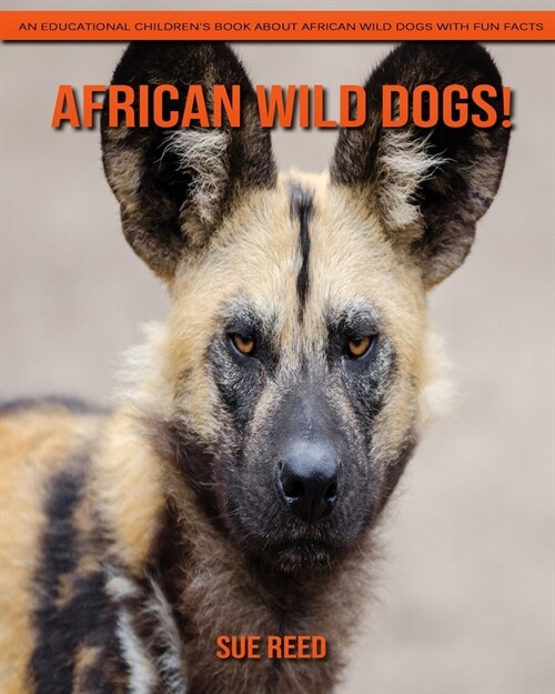 African wild dogs! An Educational Childrens Book about African wild dogs with Fun Facts (Paperback)