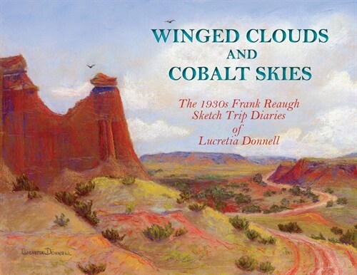 Winged Clouds and Cobalt Skies: The 1930s Frank Reaugh Sketch Trip Diaries of Lucretia Donnell (Paperback)