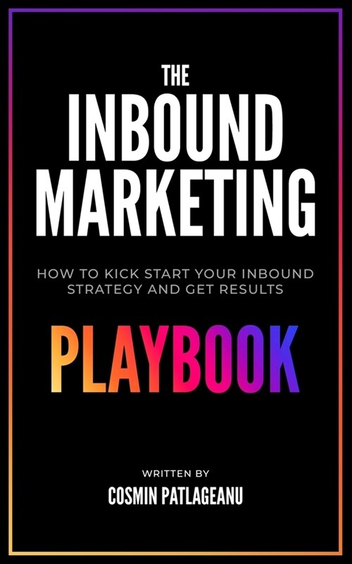 The Inbound Marketing Playbook: How to kick-start your inbound strategy and get results (Paperback)