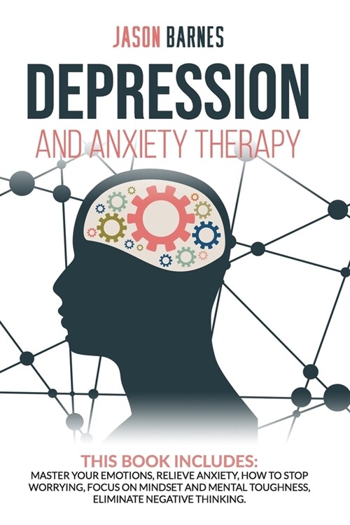 Depression and Anxiety Therapy: Master Your Emotions, Relieve Anxiety, How to Stop Worrying, Focus on Mindset and Mental Toughness, Eliminate Negative (Paperback)