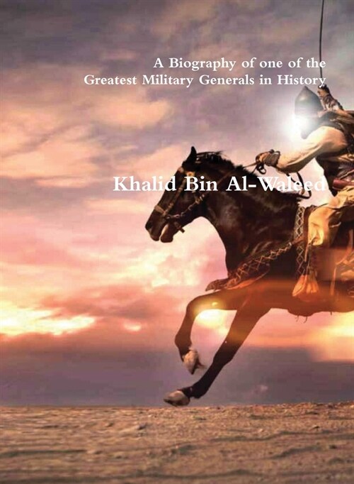 Khalid Bin Al-Waleed: A Biography of one of the Greatest Military Generals in History (Hardcover)