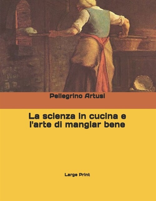 La scienza in cucina e larte di mangiar bene: Large Print (Paperback)