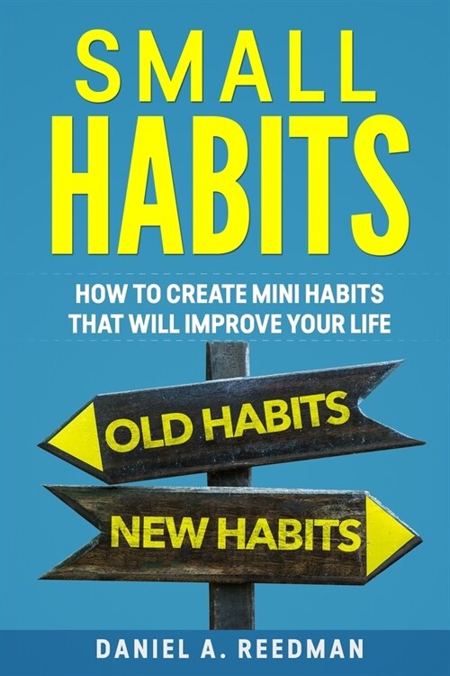 Small Habits: How to Create Mini Habits That will Improve your Life (Paperback)