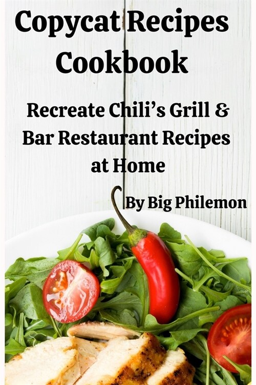 Copycat Recipes Cookbook: Recreate Chilis Grill & Bar Restaurant Recipes at Home (Paperback)