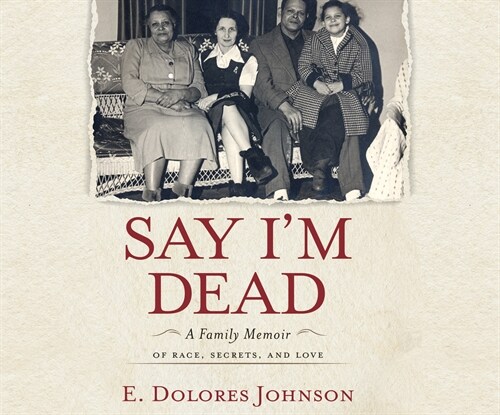 Say Im Dead: A Family Memoir of Race, Secrets, and Love (Audio CD)