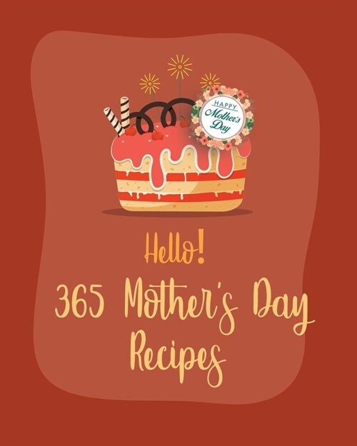 Hello! 365 Mothers Day Recipes: Best Mothers Day Cookbook Ever For Beginners [Book 1] (Paperback)
