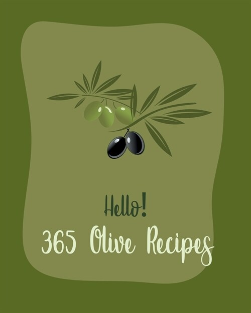 Hello! 365 Olive Recipes: Best Olive Cookbook Ever For Beginners [Book 1] (Paperback)