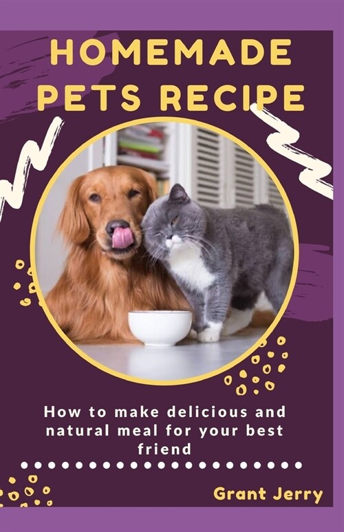Homemade Pets Recipe: How to make delicious and natural meal for your best friend (Paperback)