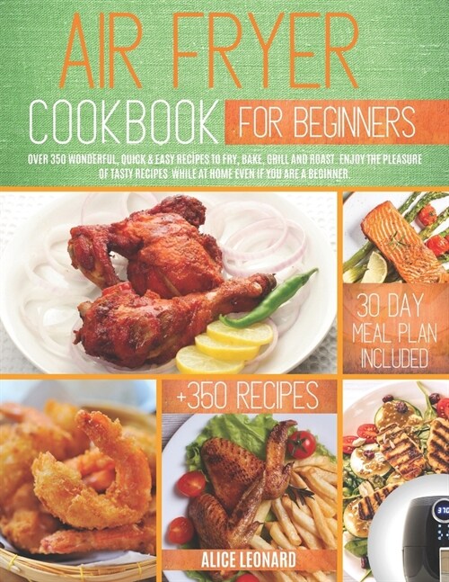 Air fryer Cookbook for Beginners: Over 350 Wonderful, Quick & Easy Recipes to Fry, Bake, Grill, and Roast. Enjoy the Pleasure of Tasty Recipes while a (Paperback)