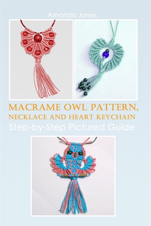 Macrame Owl Pattern, Necklace and Heart Keychain: Step-by-Step Pictured Guide (Paperback)
