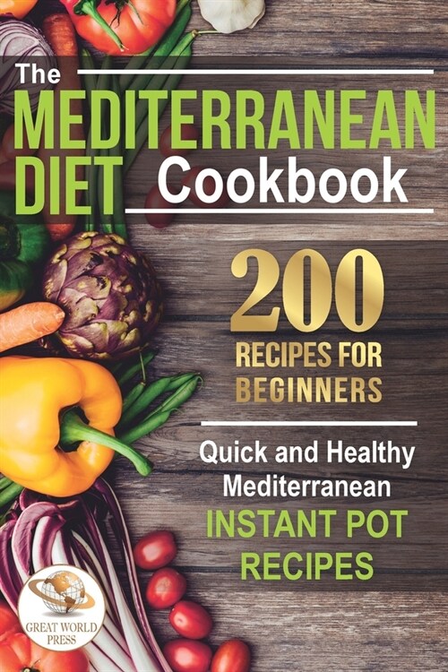 The Mediterranean Diet Cookbook: 200 Recipes for Beginners. Quick and Healthy Mediterranean Instant Pot Recipes (Paperback)