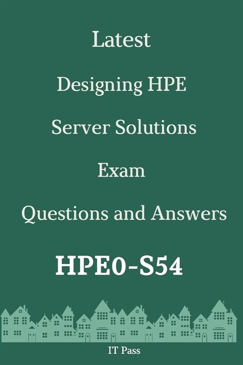 Latest Designing HPE Server Solutions Exam HPE0-S54 Questions and Answers: Guide for Real Exam (Paperback)