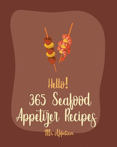 Hello! 365 Seafood Appetizer Recipes: Best Seafood Appetizer Cookbook Ever For Beginners [Book 1] (Paperback)