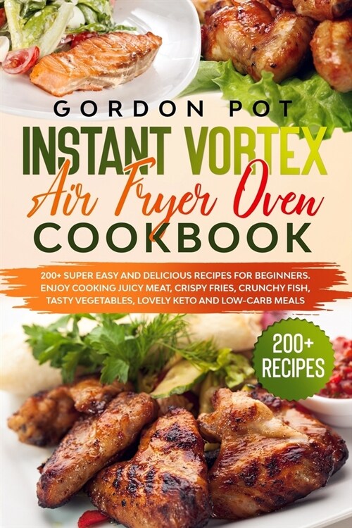 Instant Vortex Air Fryer Oven Cookbook: 200] Super Easy and Delicious Recipes for Beginners. Enjoy Cooking Juicy Meat, Crispy Fries, Crunchy Fish, Tas (Paperback)