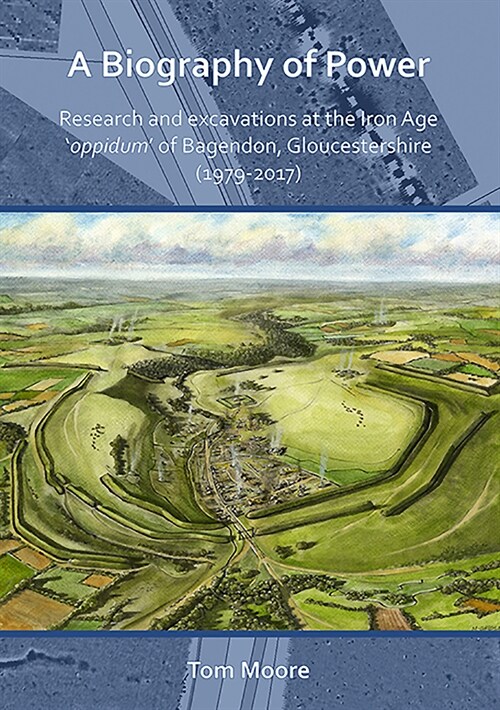 A Biography of Power: Research and Excavations at the Iron Age oppidum of Bagendon, Gloucestershire (1979-2017) (Paperback)