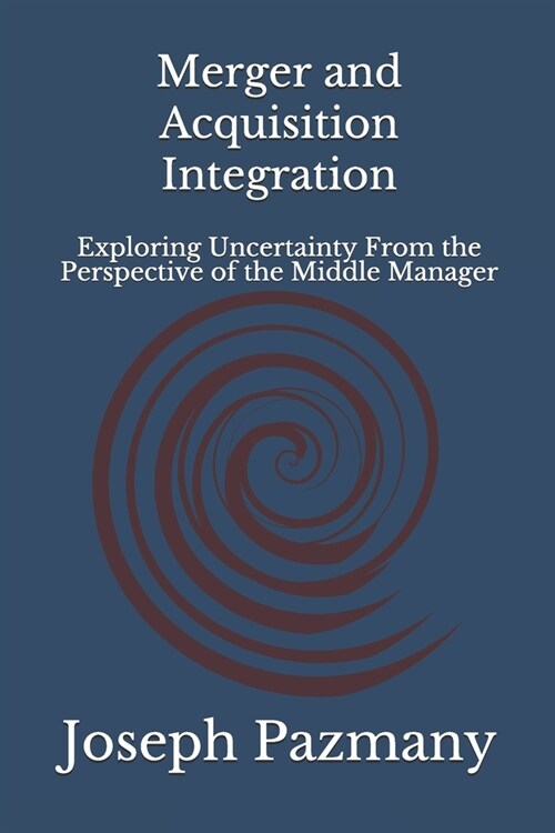 Merger and Acquisition Integration: Exploring Uncertainty From the Perspective of the Middle Manager (Paperback)