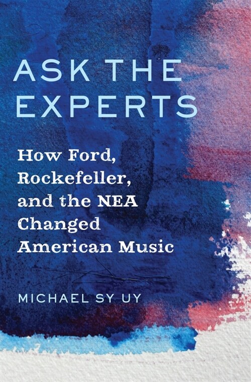 Ask the Experts: How Ford, Rockefeller, and the NEA Changed American Music (Hardcover)