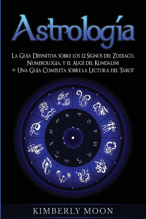 Astrolog?: La Gu? Definitiva sobre los 12 Signos del Zodiaco, Numerolog?, y el Auge del Kundalini + Una Gu? Completa sobre la (Paperback)