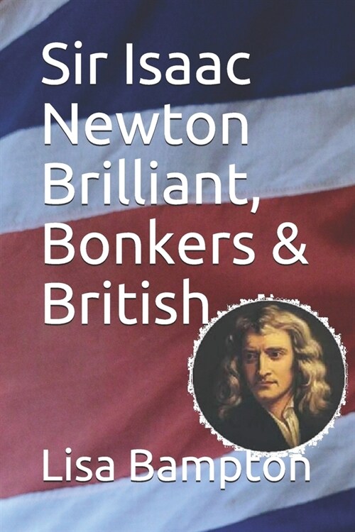 Sir Isaac Newton Brilliant, Bonkers & British (Paperback)