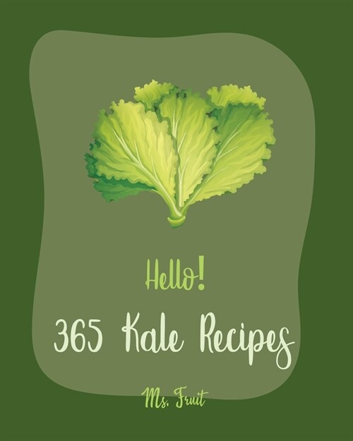 Hello! 365 Kale Recipes: Best Kale Cookbook Ever For Beginners [Black Bean Recipes, Asian Salad Cookbook, Veggie Smoothie Recipe Book, Quinoa S (Paperback)