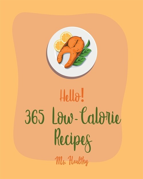 Hello! 365 Low-Calorie Recipes: Best Low-Calorie Cookbook Ever For Beginners [Book 1] (Paperback)