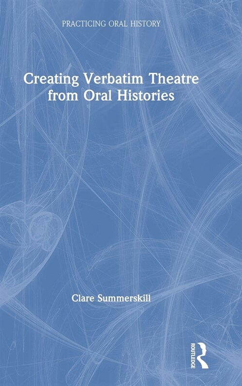 Creating Verbatim Theatre from Oral Histories (Hardcover, 1)