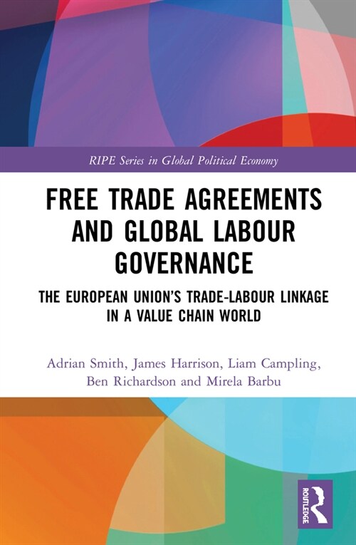 Free Trade Agreements and Global Labour Governance : The European Union’s Trade-Labour Linkage in a Value Chain World (Hardcover)