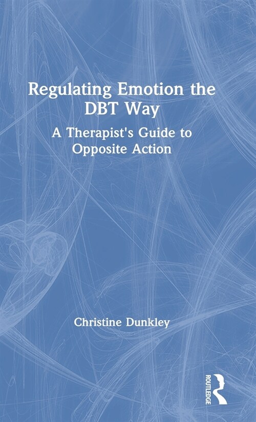 Regulating Emotion the DBT Way : A Therapists Guide to Opposite Action (Hardcover)