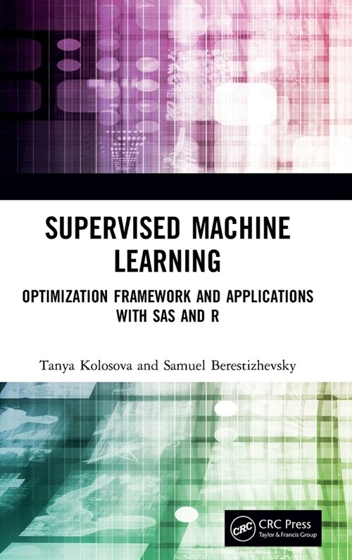 Supervised Machine Learning : Optimization Framework and Applications with SAS and R (Hardcover)