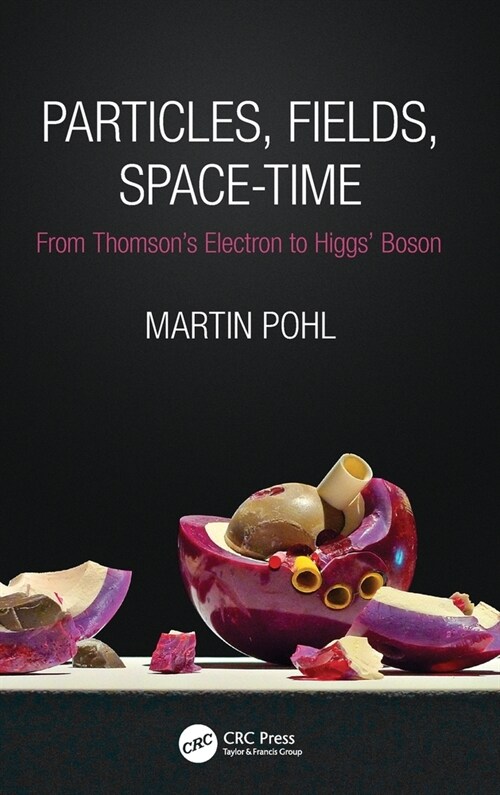 Particles, Fields, Space-Time : From Thomson’s Electron to Higgs’ Boson (Hardcover)