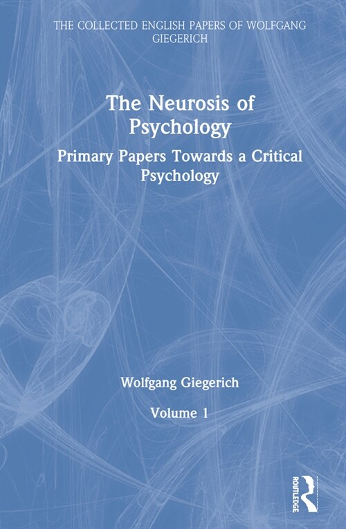 The Neurosis of Psychology : Primary Papers Towards a Critical Psychology, Volume 1 (Hardcover)