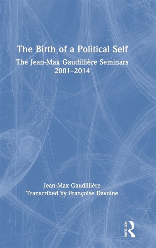 The Birth of a Political Self : The Jean-Max Gaudilliere Seminars 2001-2014 (Hardcover)